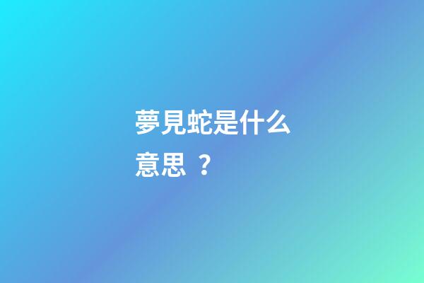 夢見蛇是什么意思？